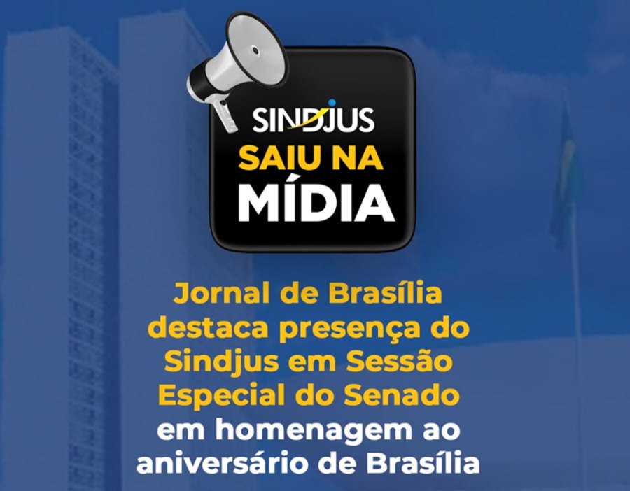 SAIU NA MÍDIA: Jornal de Brasília e site Estilozzo destacam presença do Sindjus em Sessão Especial do Senado em homenagem ao aniversário de Brasília