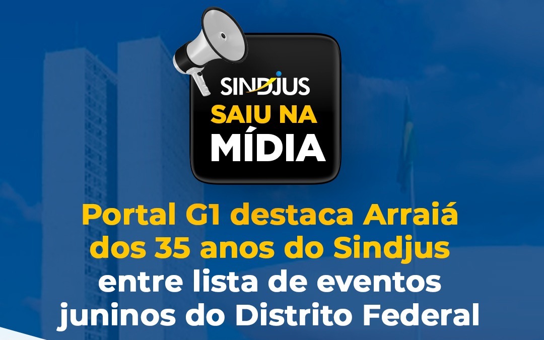 SAIU NA MÍDIA: Portal G1 destaca Arraiá dos 35 anos do Sindjus entre lista de eventos juninos do Distrito Federal