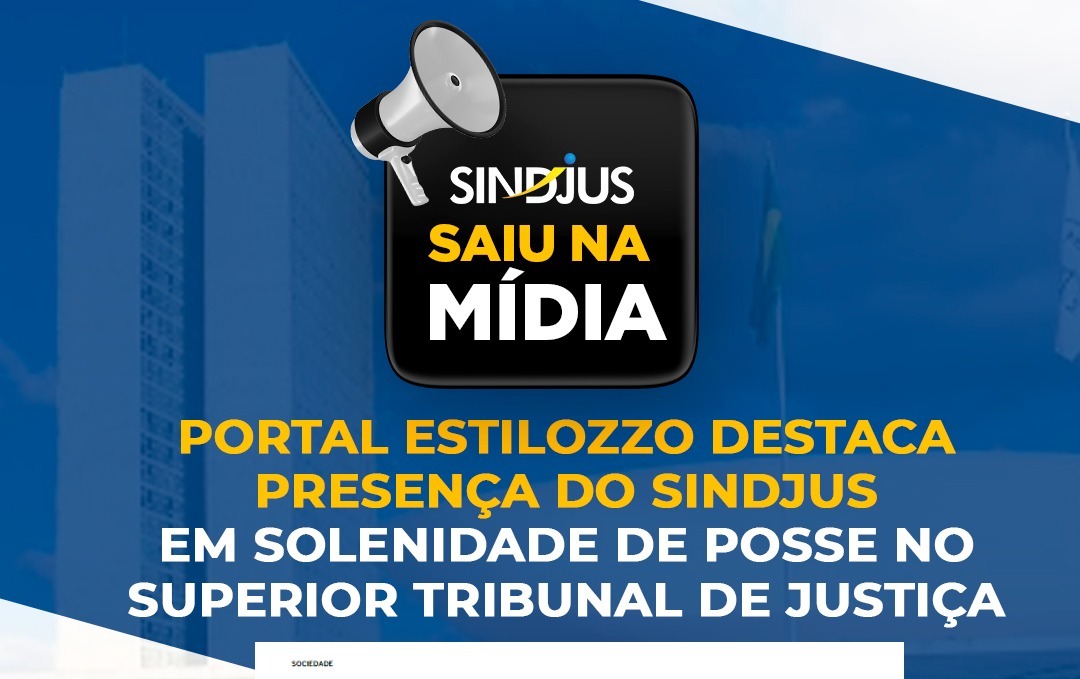 SAIU NA MÍDIA: Portal Estilozzo destaca presença do Sindjus em solenidade de posse no Superior Tribunal de Justiça
