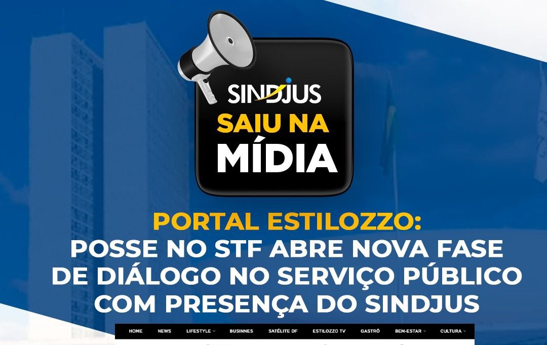 SAIU NA MÍDIA: Portal Estilozzo destaca presença do SINDJUS na posse do ministro Edson Fachin no STF